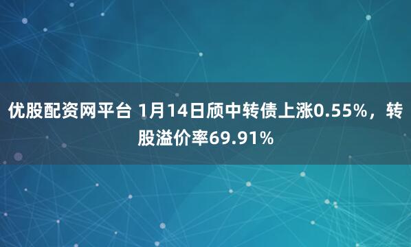 优股配资网平台 1月14日颀中转债上涨0.55%，转股溢价率69.91%